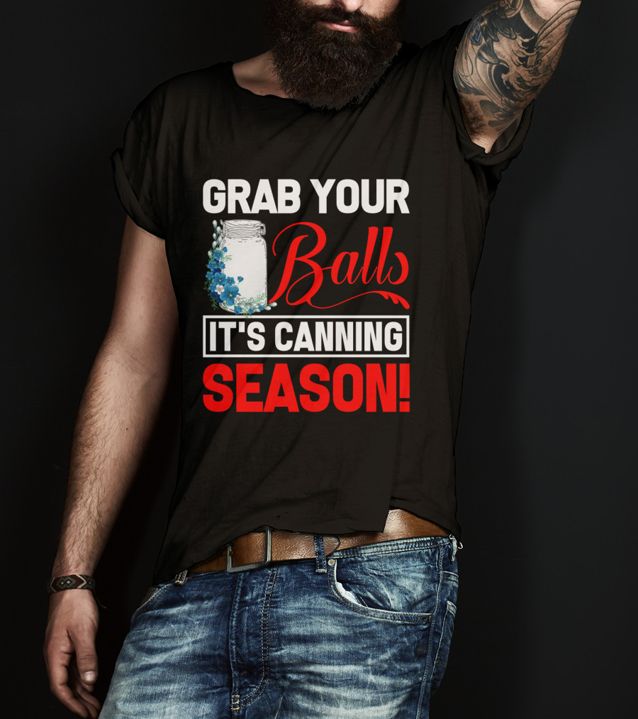 Grab Your Balls With A Jar And Flowers It’s Canning Season T-Shirt