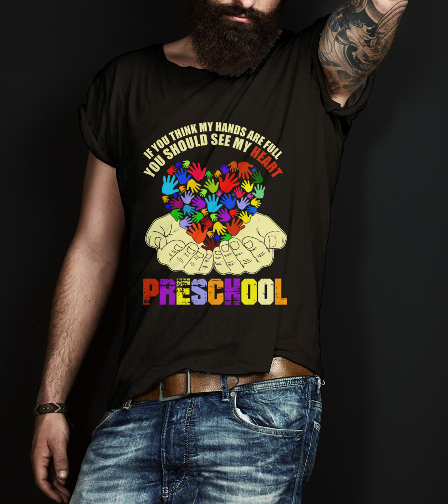 If You Think My Hands Are Full You Should See My Heart Preschool T-Shirt