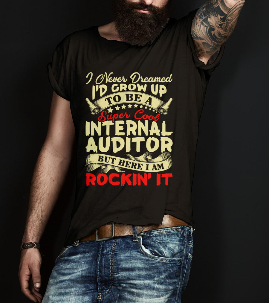I Never Dreamed I'd Grow Up To Be A Super Cool Internal Auditor But Here I Am Rockin' It T-Shirt