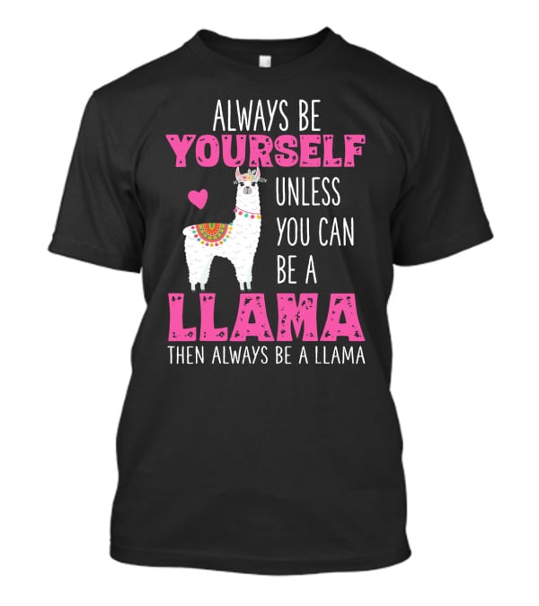 Always Be Yourself Unless You Can Be A Llama Then Always Be A Llama Cute Funny Llama Lover's T-Shirt