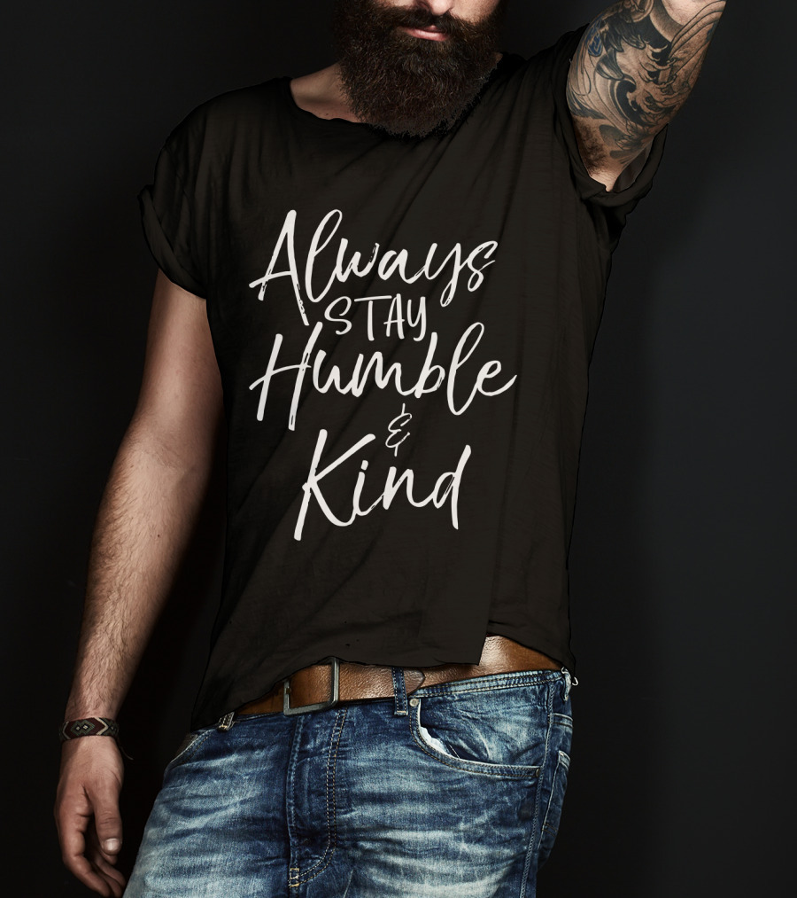 Always Stay Humble And Kind Inspirational Phrase T-Shirt