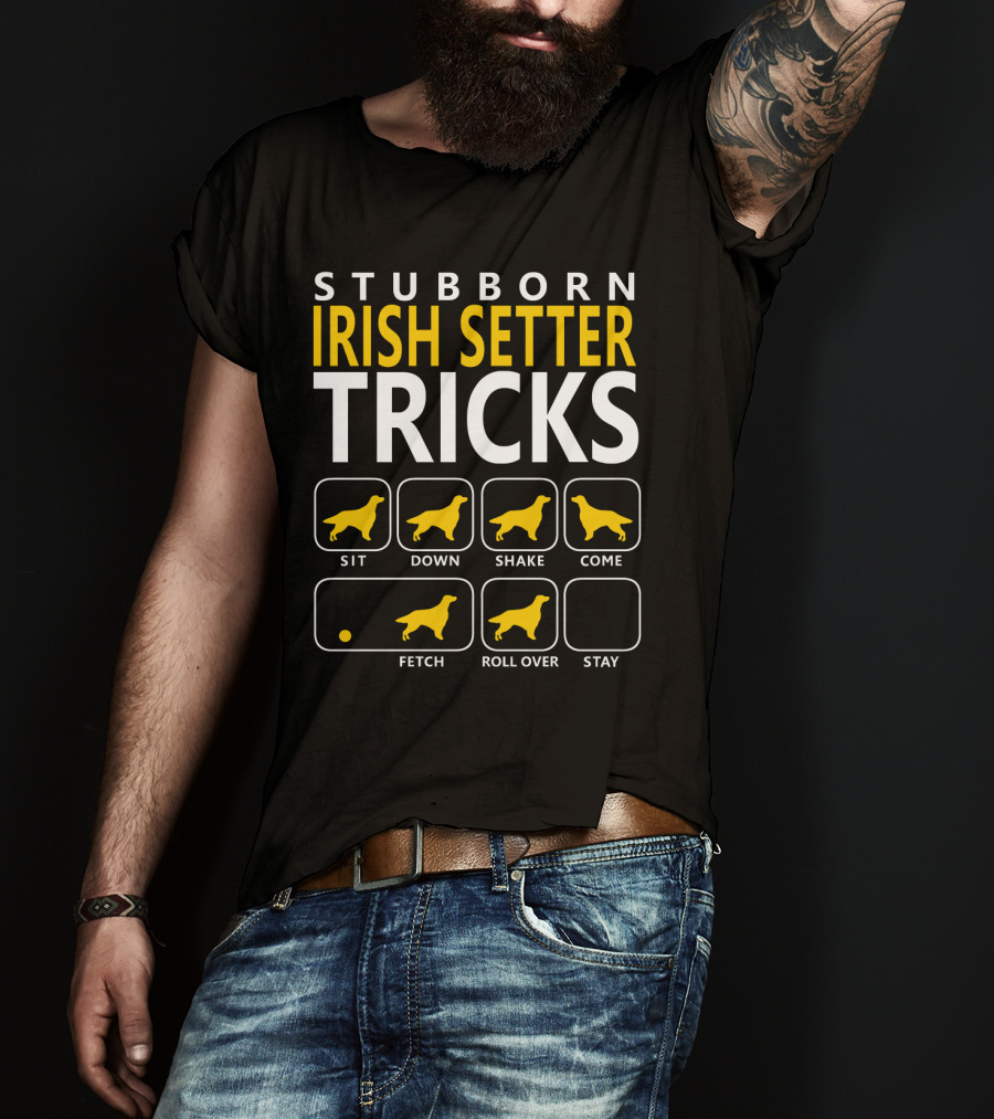 Stubborn Irish Setter Tricks Sit Down Shake Come Fetch Roll Over Stay T-Shirt