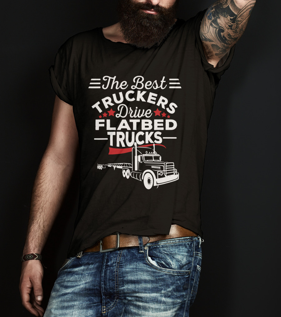 The Best Truckers Drive Flatbed Trucks With Stars And Classic Truck T-Shirt