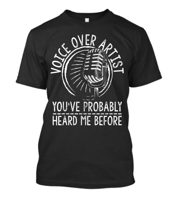 Voice Over Artist Microphone You've Probably Heard Me Before T-Shirt