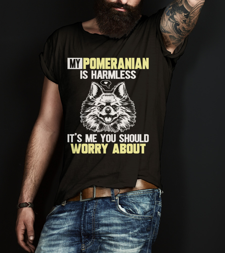 My Pomeranian Is Harmless It's ME You Should Worry About T-Shirt