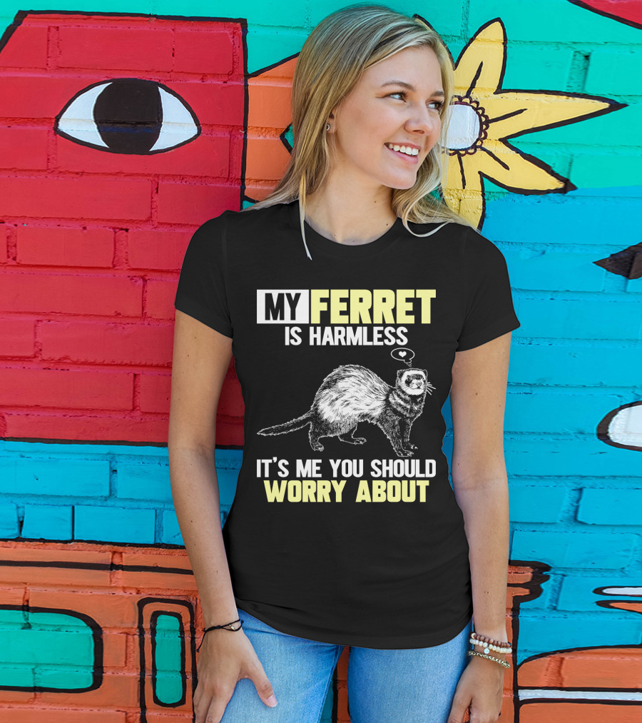 My Ferret Is Harmless It's ME You Should Worry About T-Shirt
