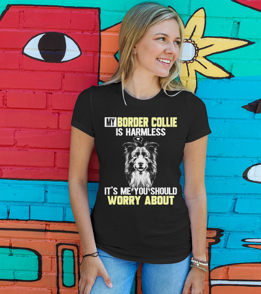 My Border Collie Is Harmless It's ME You Should Worry About T-Shirt