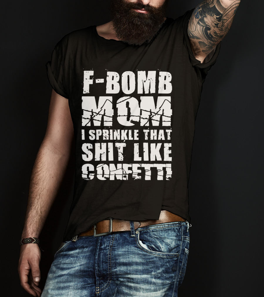 F-Bomb Mom I Sprinkle That Shit Like Confetti T-Shirt
