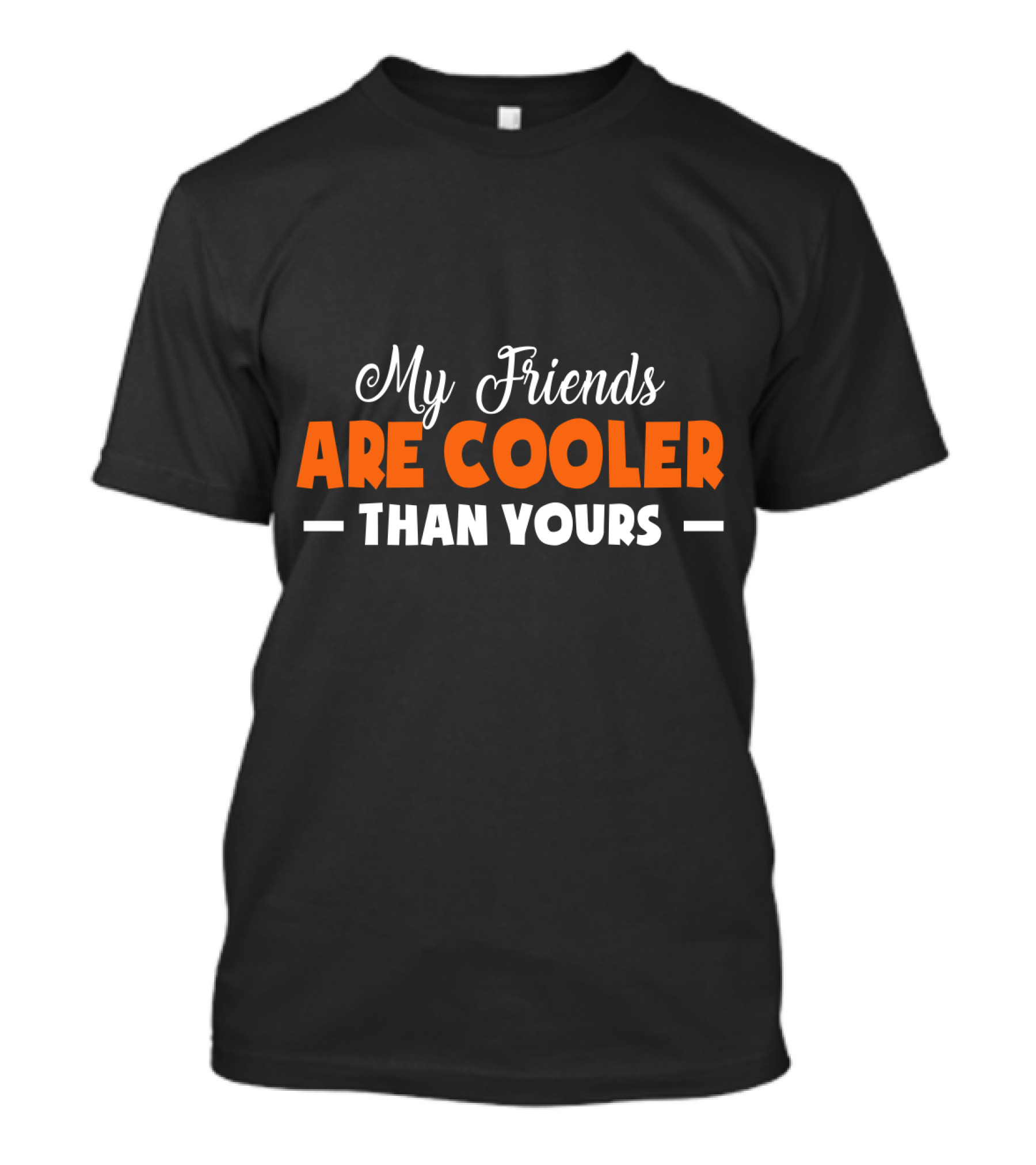 My Friends Are Cooler Than Yours T-Shirt