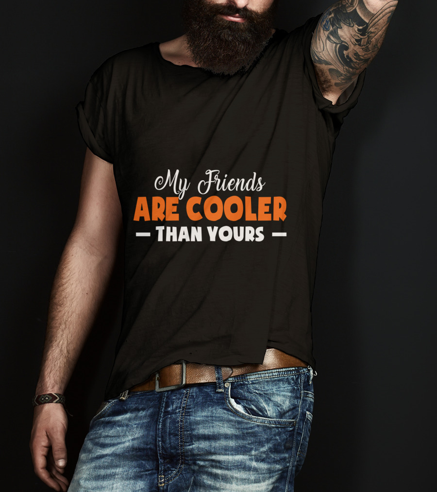 My Friends Are Cooler Than Yours T-Shirt