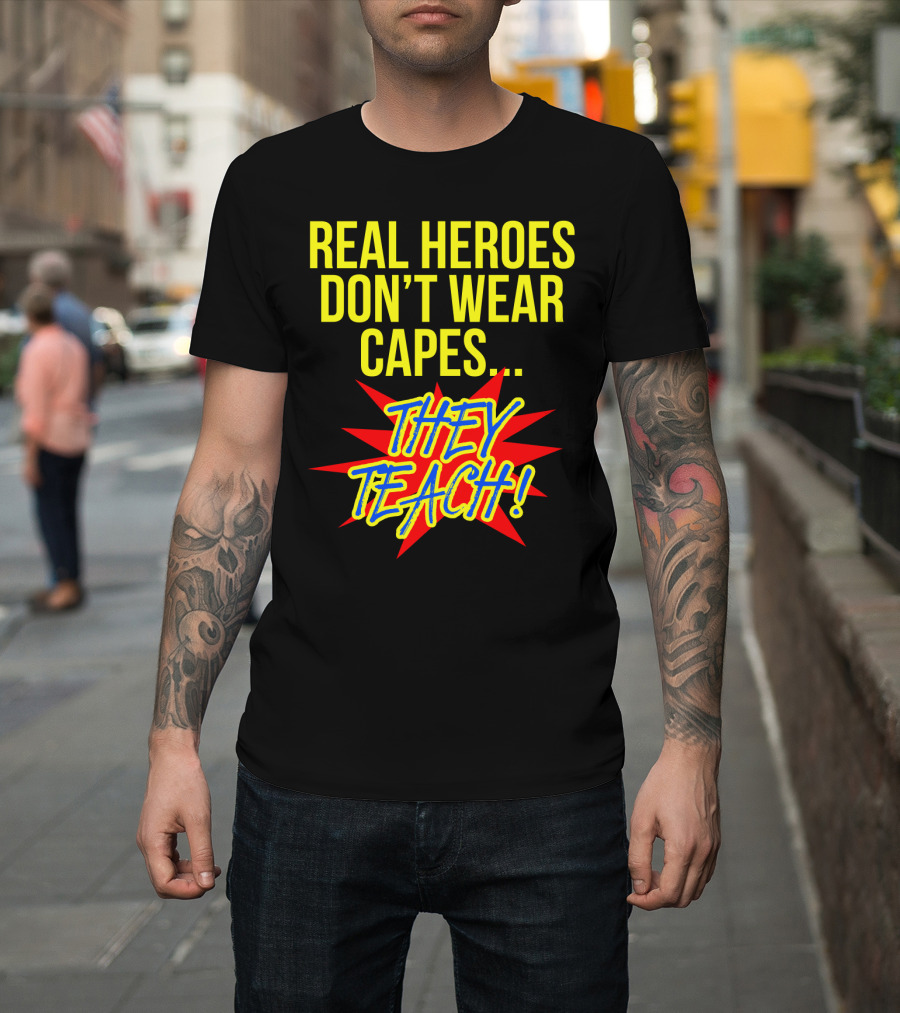 Real Heroes Don't Wear Capes They Teach T-Shirt
