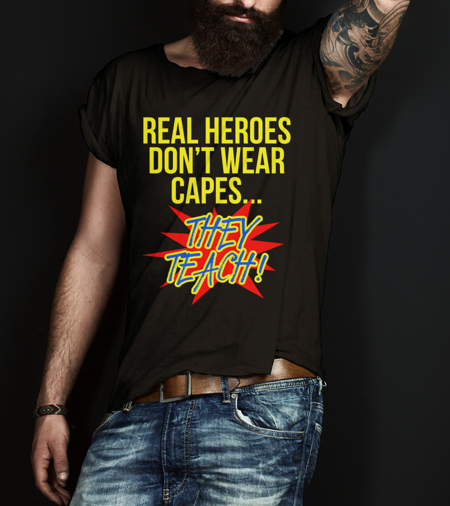 Real Heroes Don't Wear Capes They Teach T-Shirt