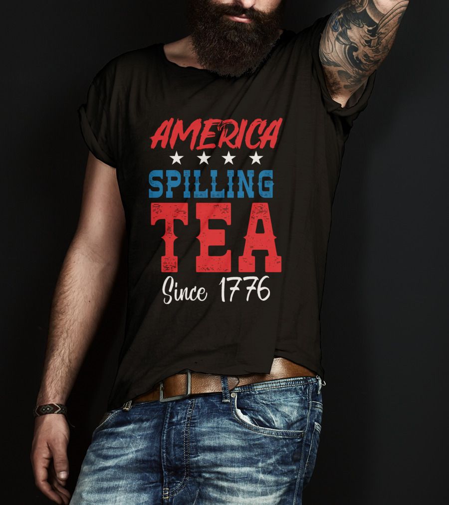 America Spilling Tea Since 1776 Funny July Stars T-Shirt