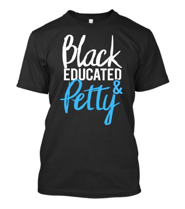 Black Educated And Petty T-Shirt