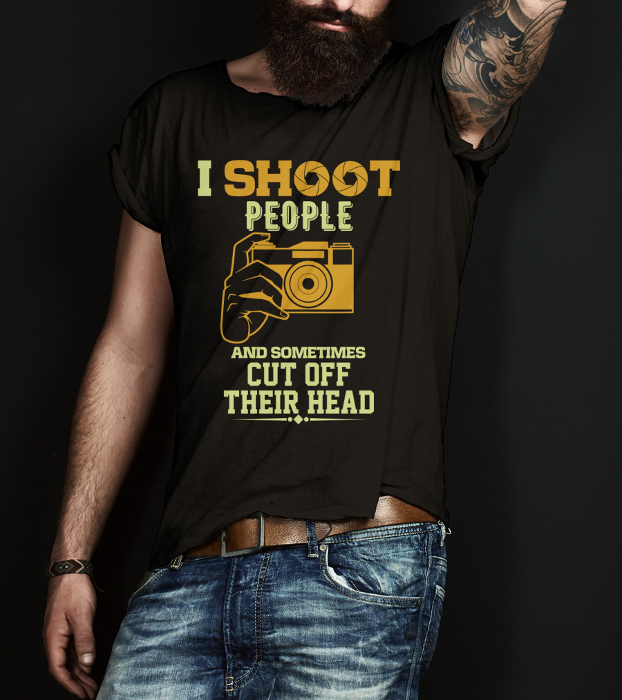 I Shoot People Camera Humor Sometimes Cut Off Their Head T-Shirt