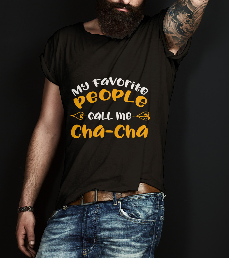 My Favorite People Call Me Cha Cha Cha-Cha T-Shirt