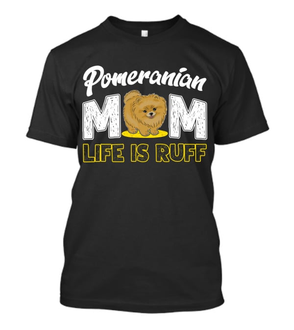 Pomeranian Mom Life Is Ruff Mom Pomeranian Life Is Ruff T-Shirt