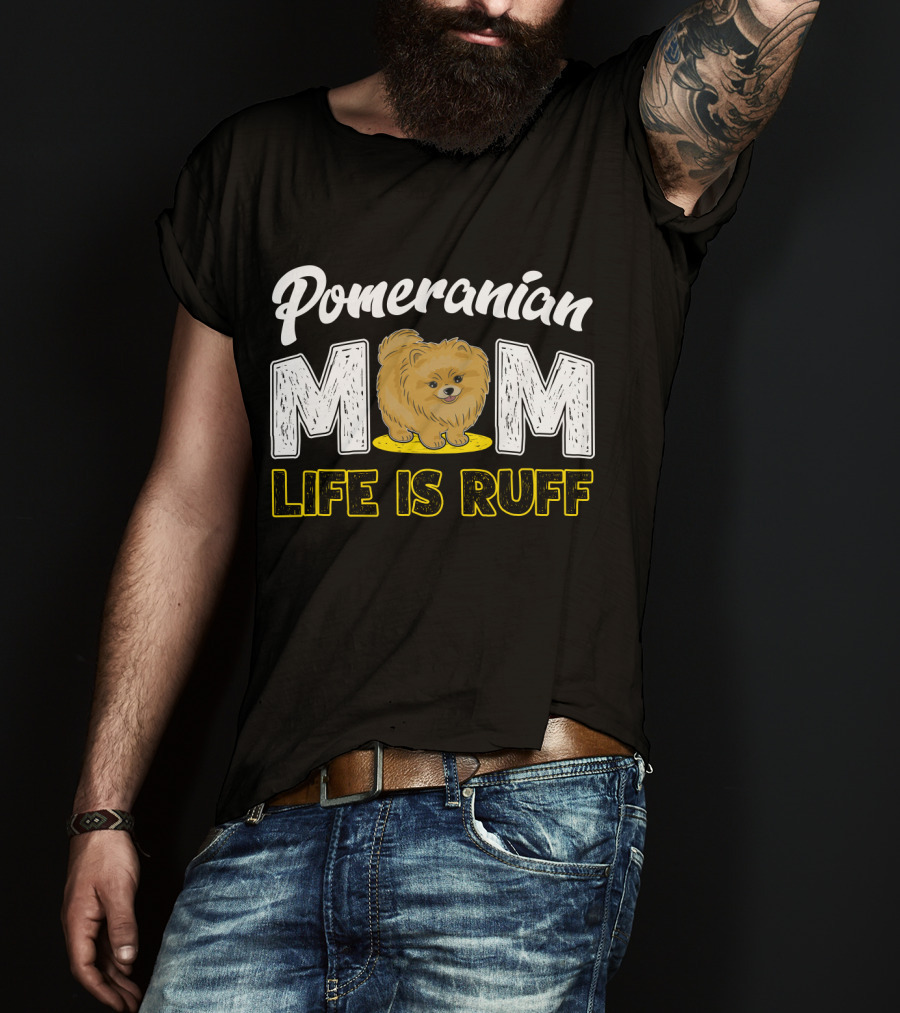 Pomeranian Mom Life Is Ruff Mom Pomeranian Life Is Ruff T-Shirt