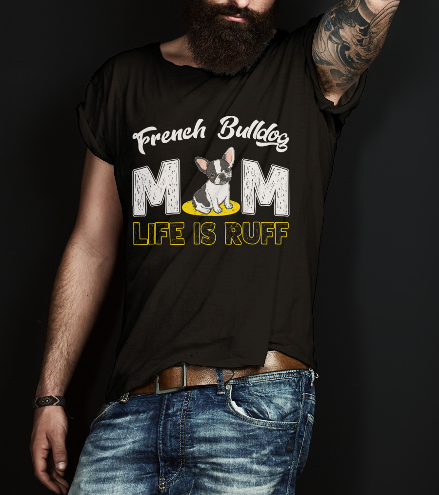 French Bulldog Mom Life Is Ruff T-Shirt