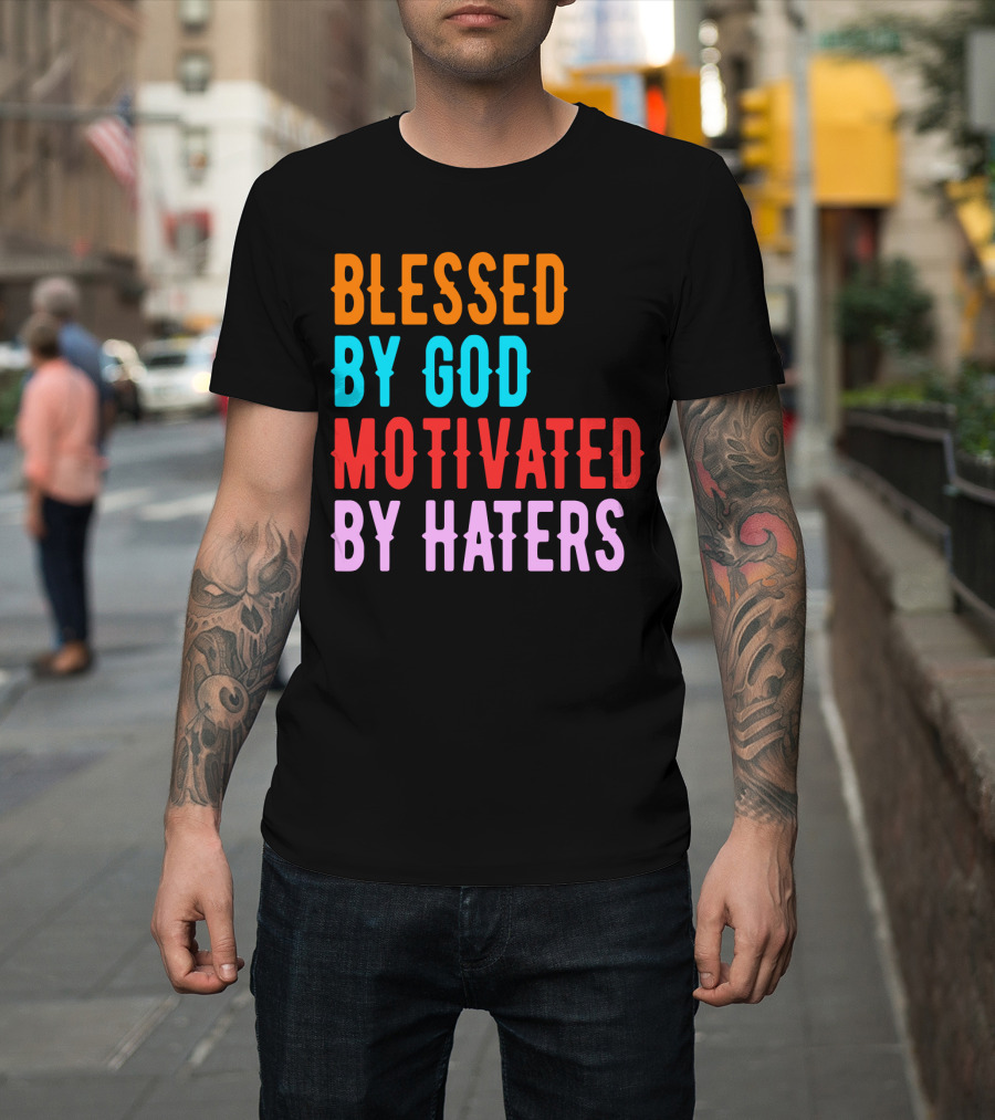Blessed By God Motivated By Haters T-Shirt