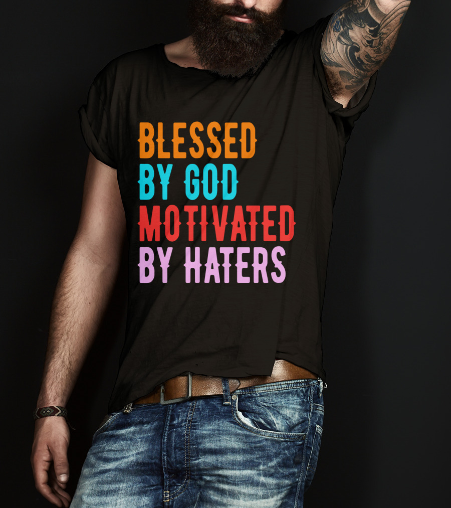 Blessed By God Motivated By Haters T-Shirt