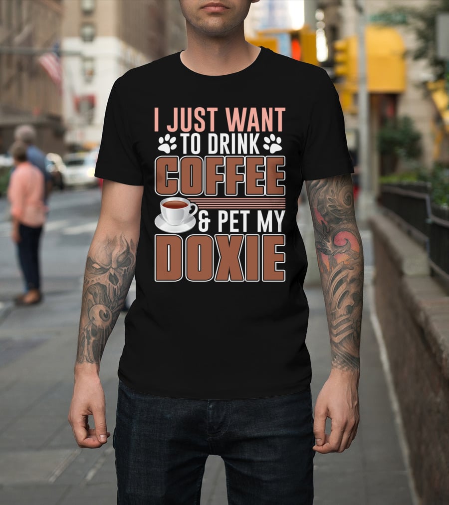 I Just Want To Drink Coffee And Pet My Doxie T-Shirt