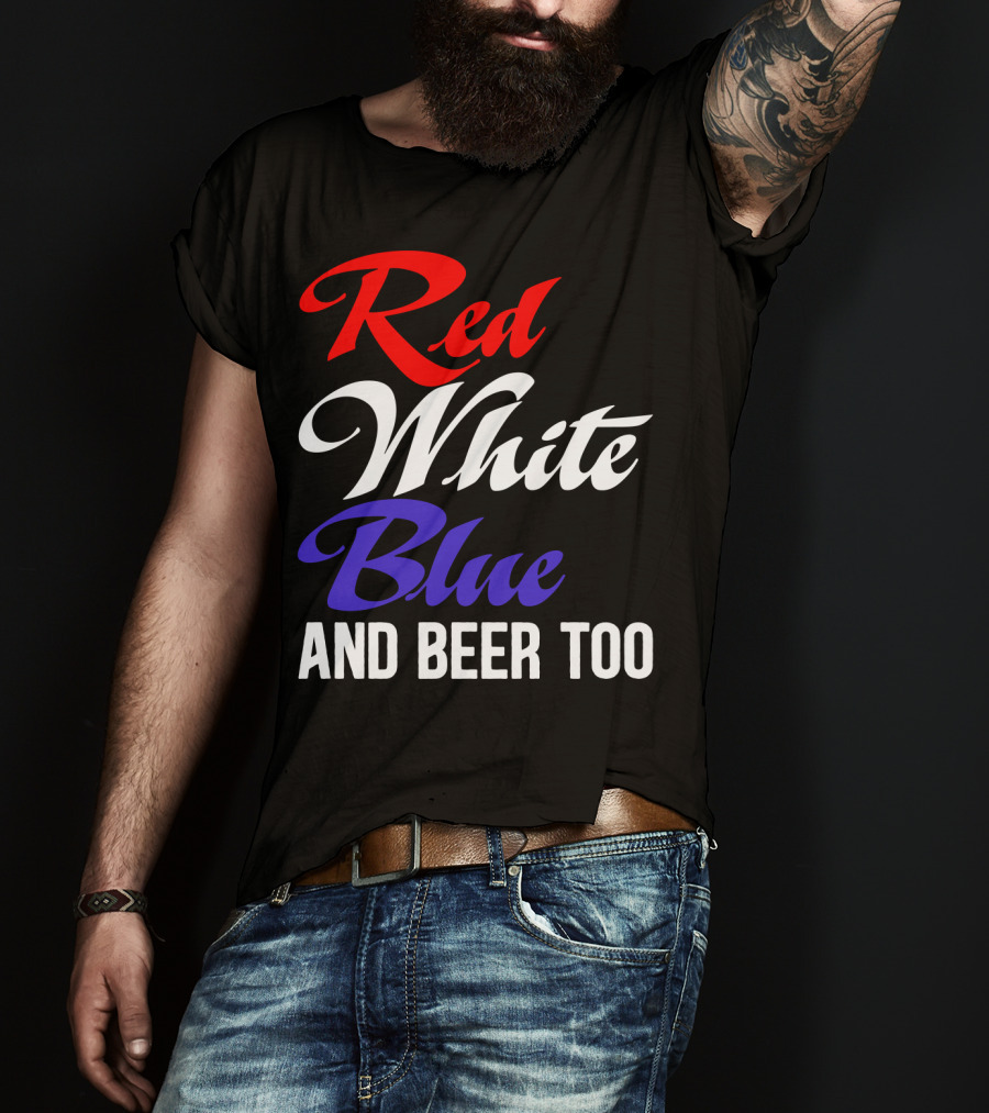 Red White Blue And Beer Too T-Shirt