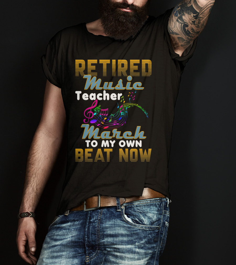 Retired Music Teacher March To My Own Beat Now With Colorful Musical Notes T-Shirt