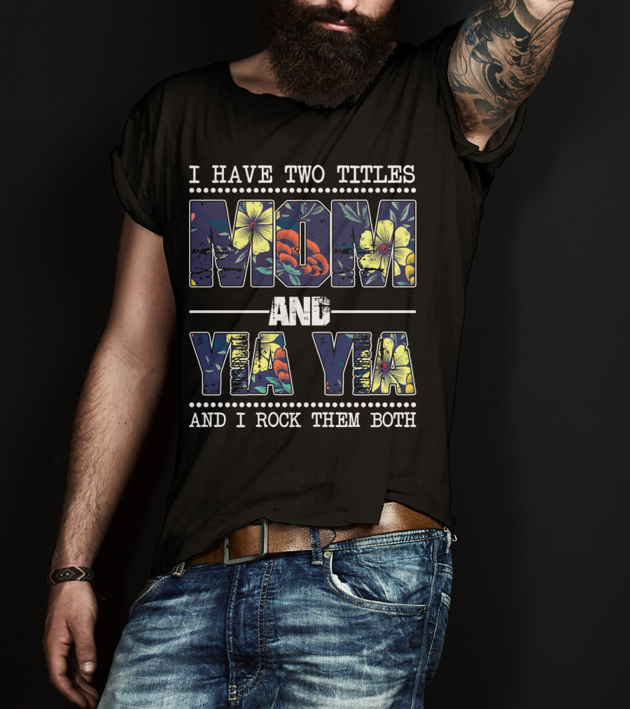 I Have Two Titles Mom And Yia Yia And I Rock Them Both T-Shirt