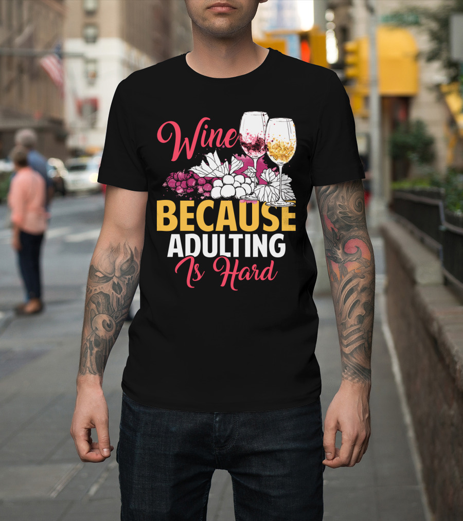 Wine Because Adulting Is Hard Funny Drinking Grapes Glasses T-Shirt