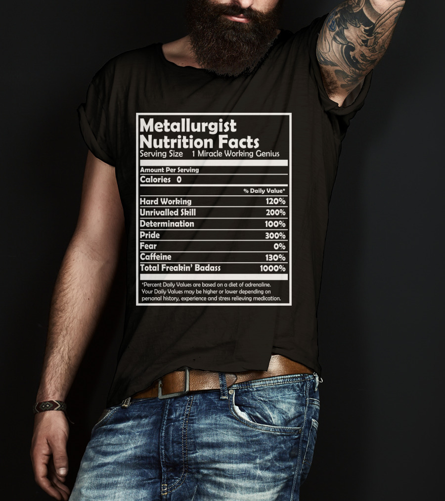 Metallurgist Nutrition Facts Miracle Working Genius 1000 Percent Freakin' Badass T-Shirt