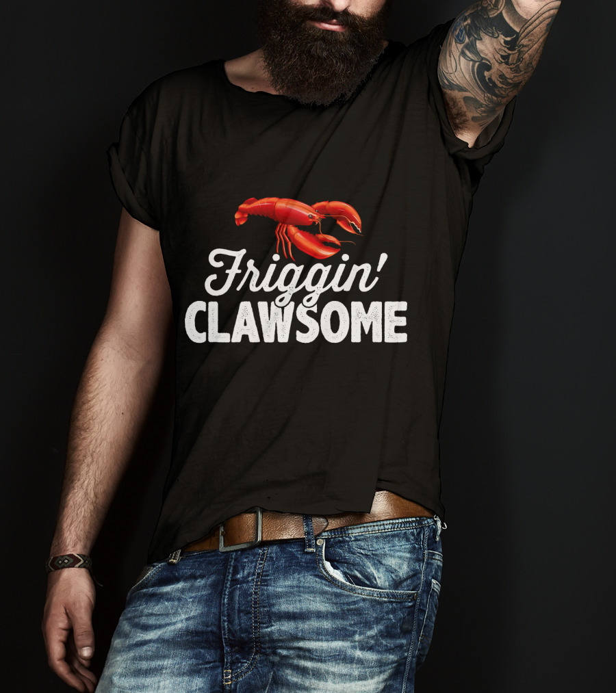 Friggin Clawsome Lobster Festival Friggin' Clawsome T-Shirt