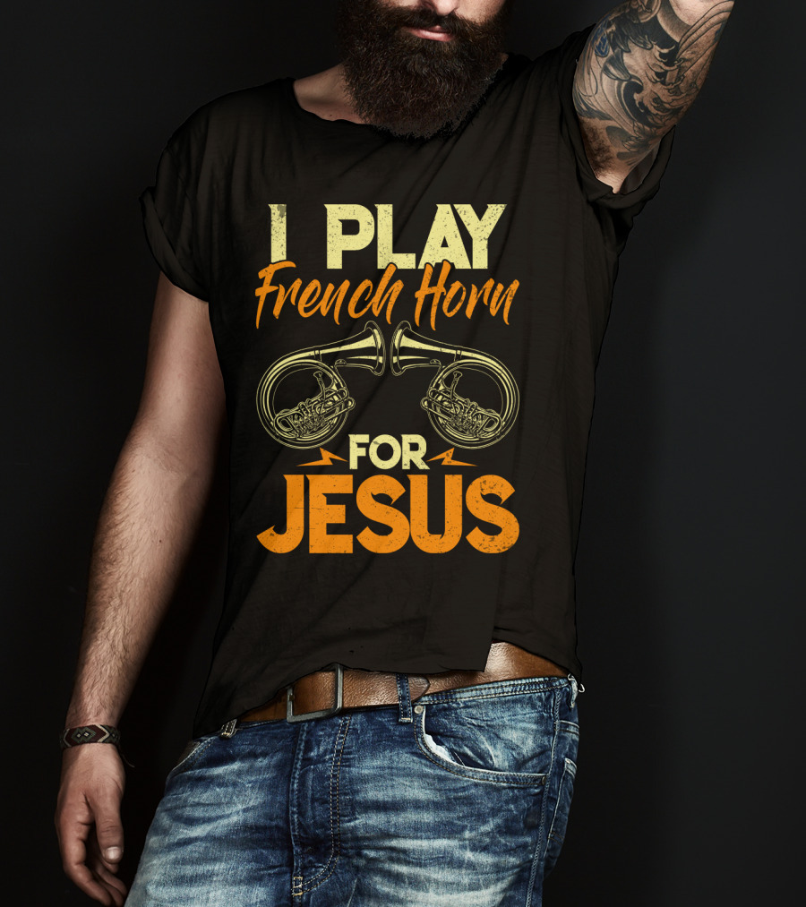 I Play French Horn For Jesus French Horner Musician Faith T-Shirt