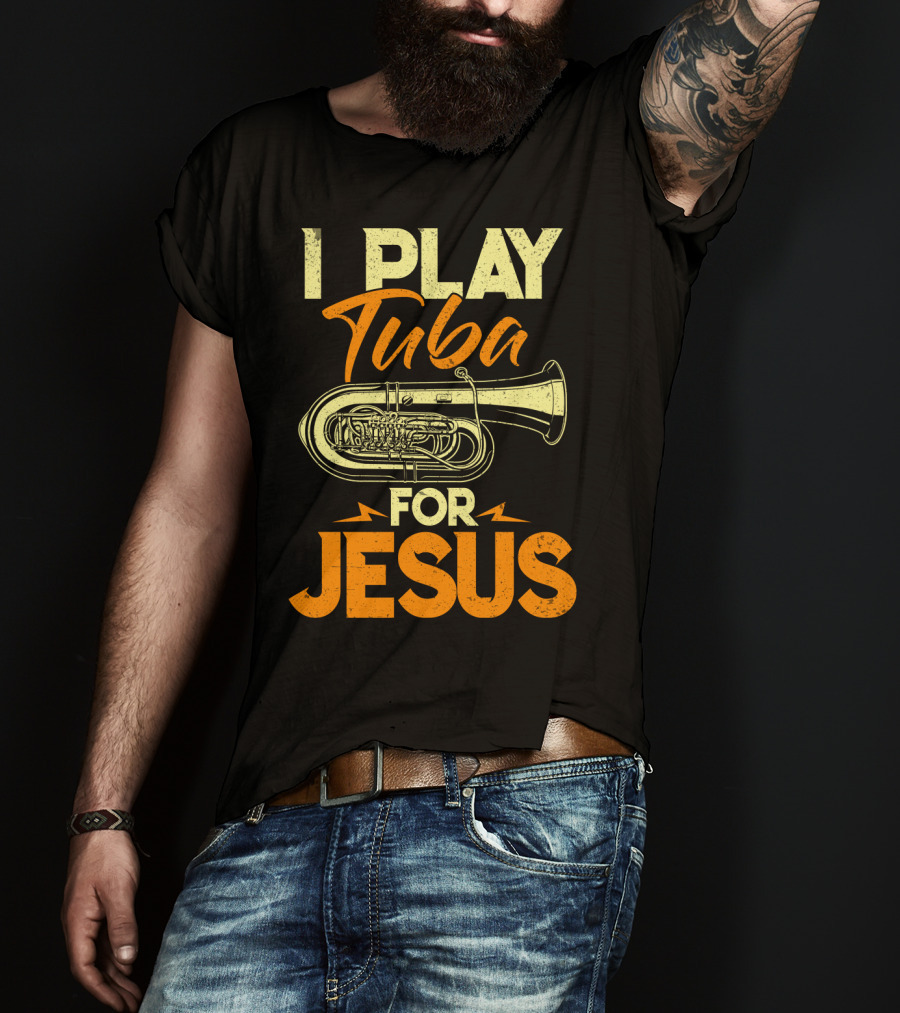 I Play Tuba For Jesus Faithful Tuba Music Lovers T-Shirt