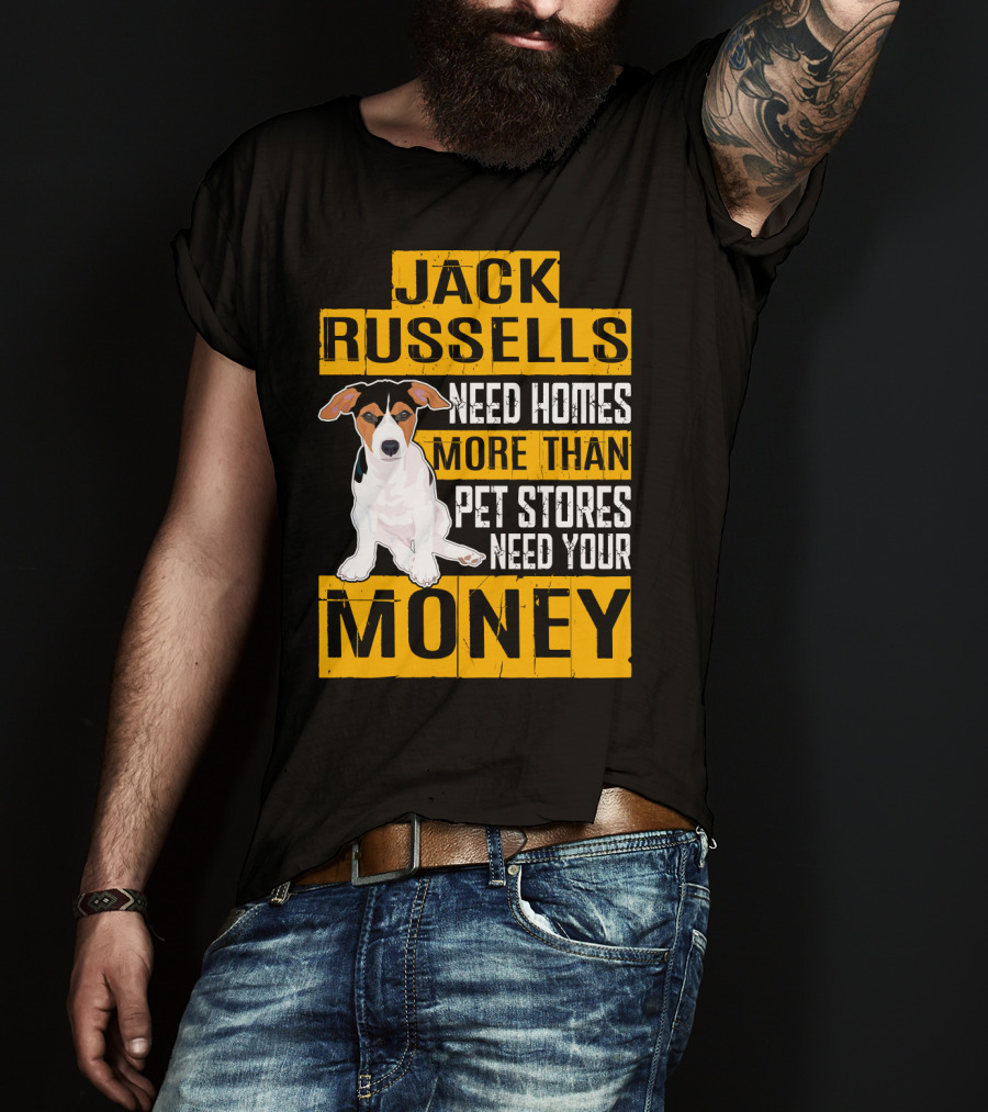 Jack Russells Need Homes More Than Pet Stores Need Your Money T-Shirt