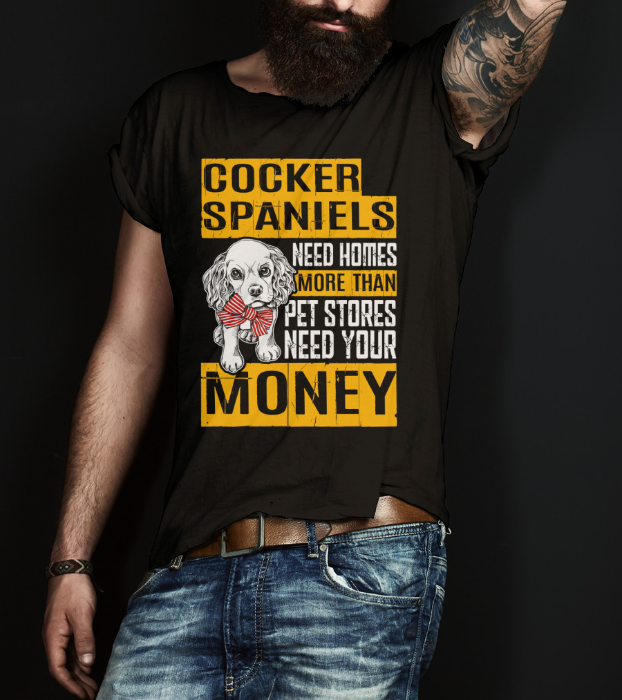 Cocker Spaniels Need Homes More Than Pet Stores Need Your Money T-Shirt