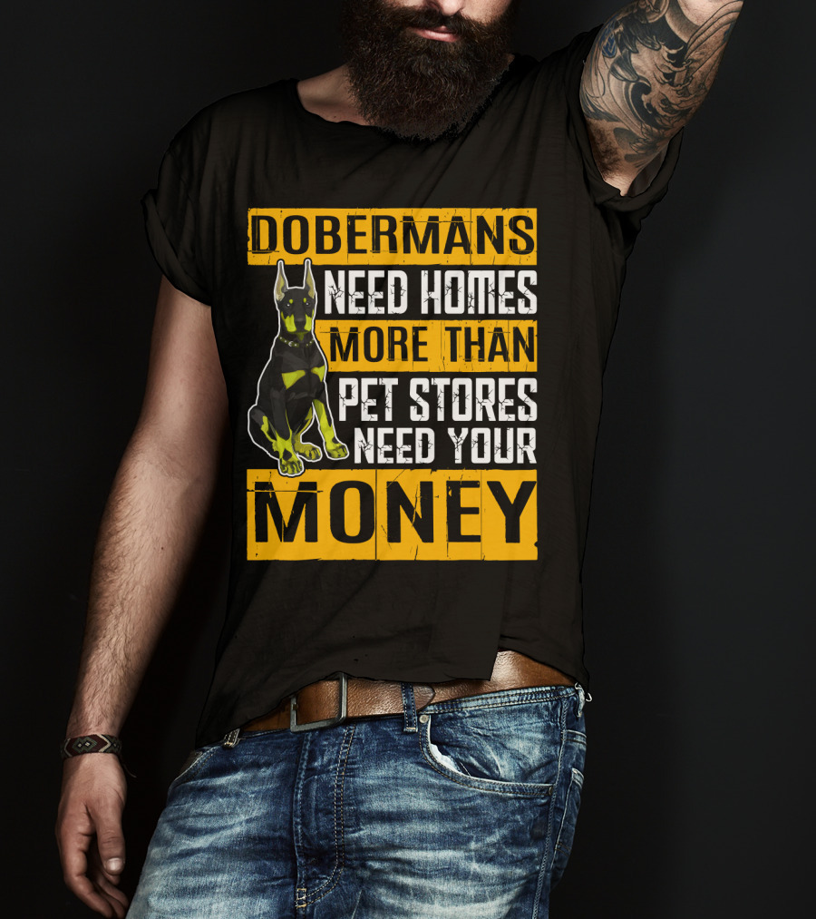 Dobermans Need Homes More Than Pet Stores Need Your Money T-Shirt