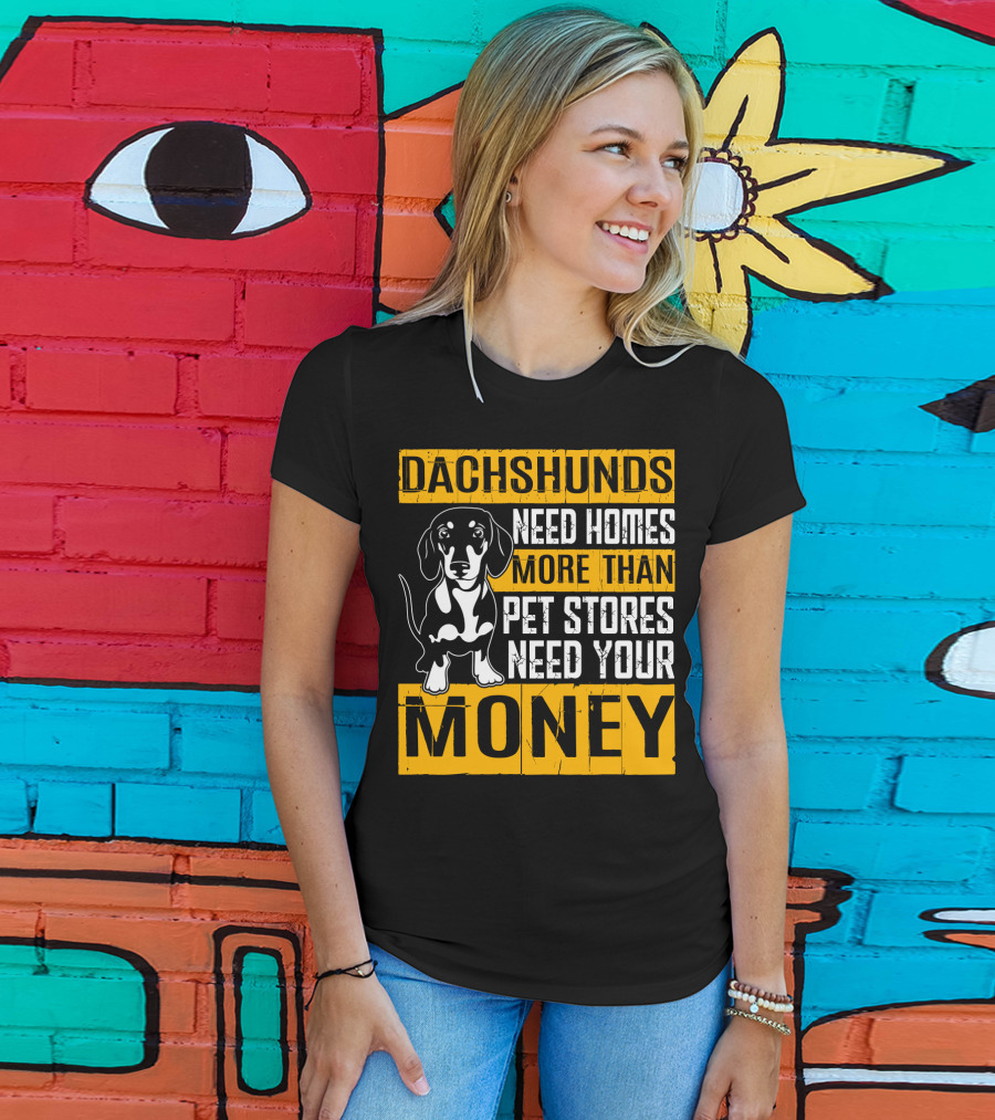 Dachshunds Need Homes More Than Pet Stores Need Your Money T-Shirt