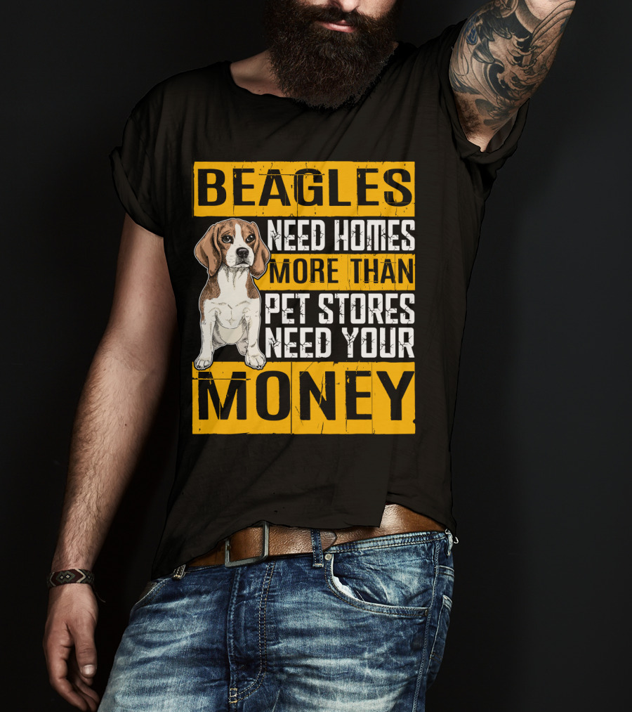 Beagles Need Homes More Than Pet Stores Need Your Money T-Shirt