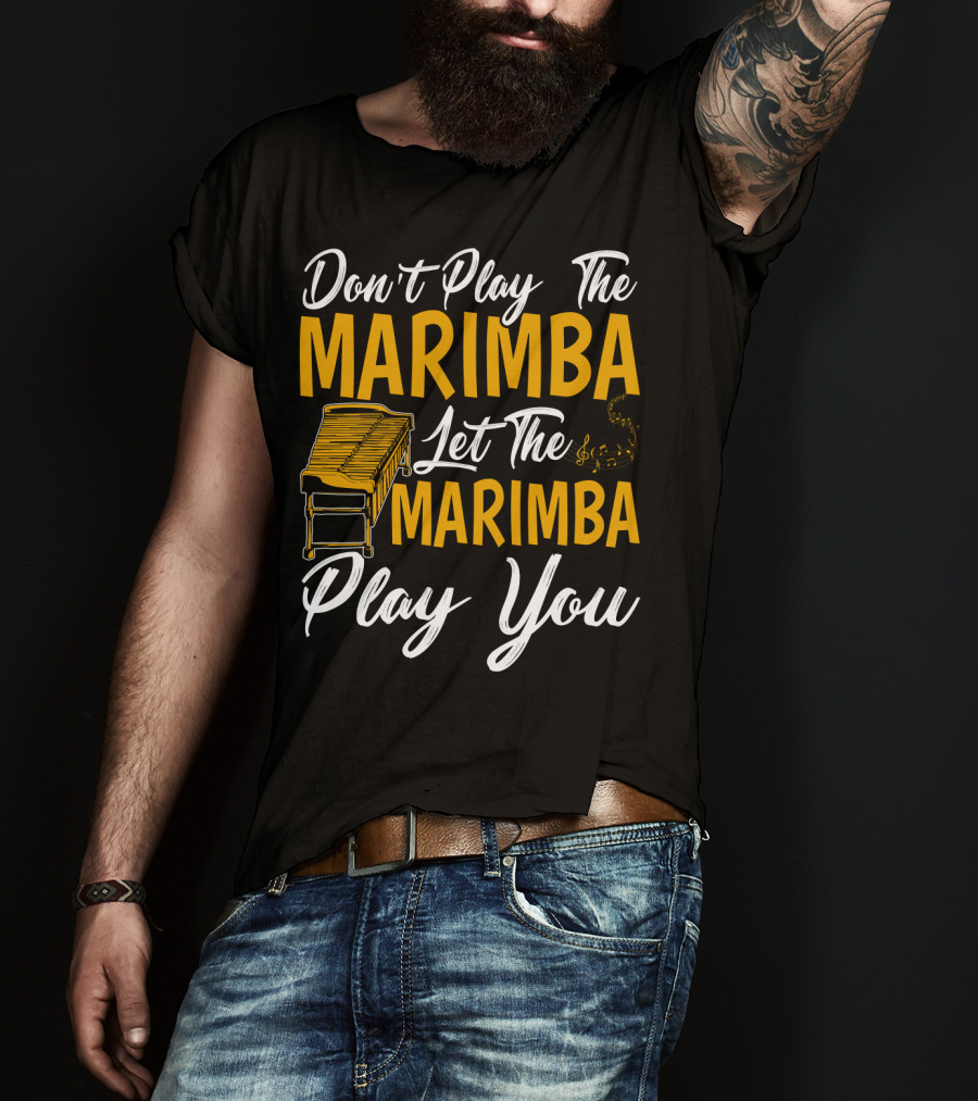 Don't Play The Marimba Let The Marimba Play You T-Shirt