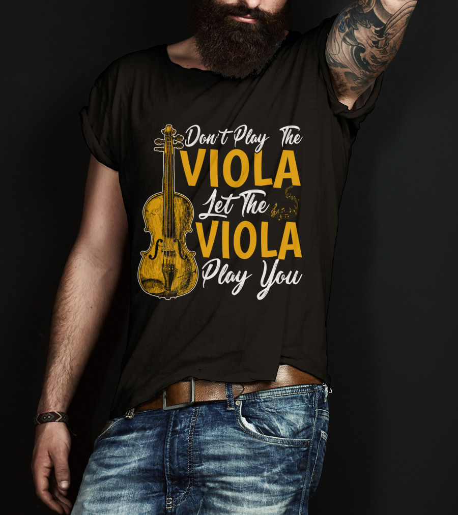 Don't Play The Viola Let The Viola Play You T-Shirt