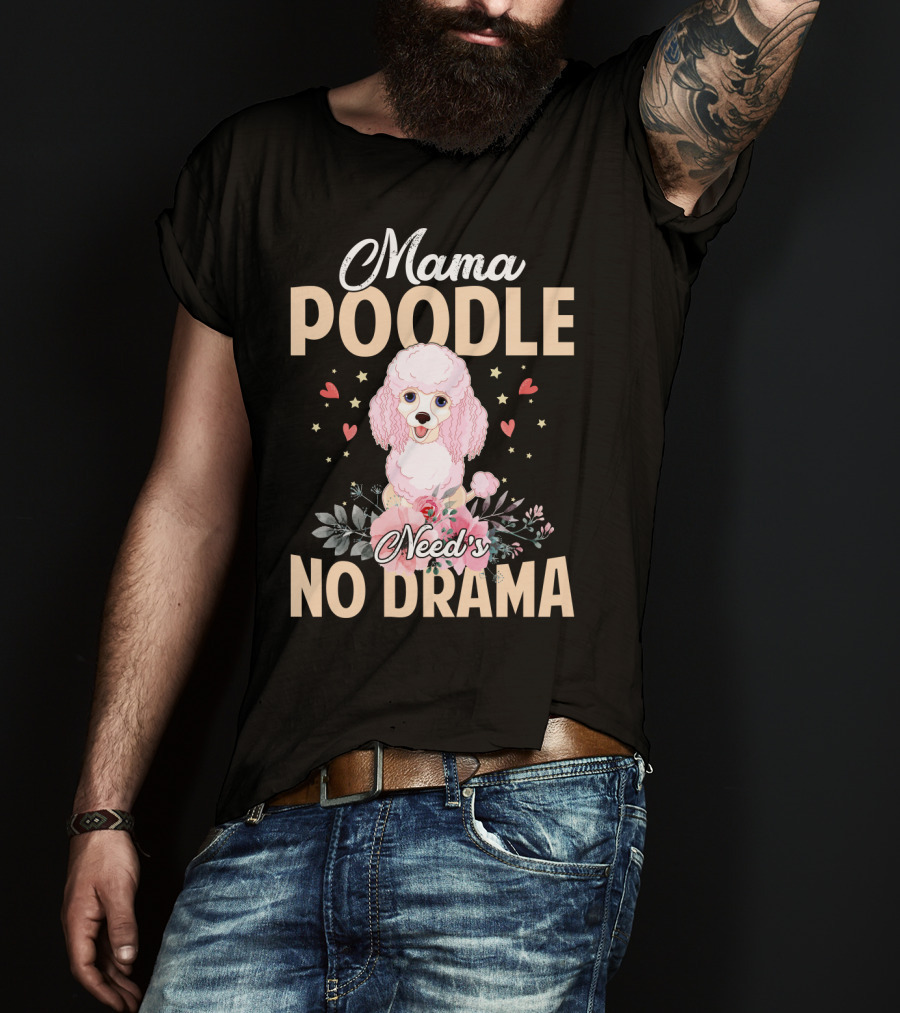 Mama Poodle Need's No Drama Hearts And Flowers T-Shirt