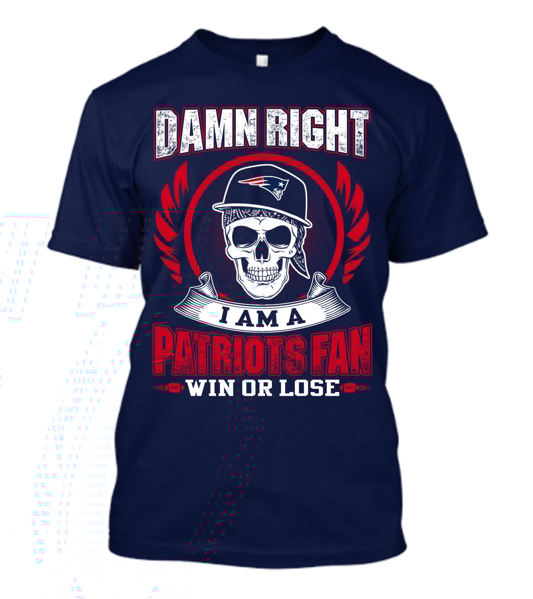 Damn Right I Am A Patriots Fan Win Or Lose T-Shirt