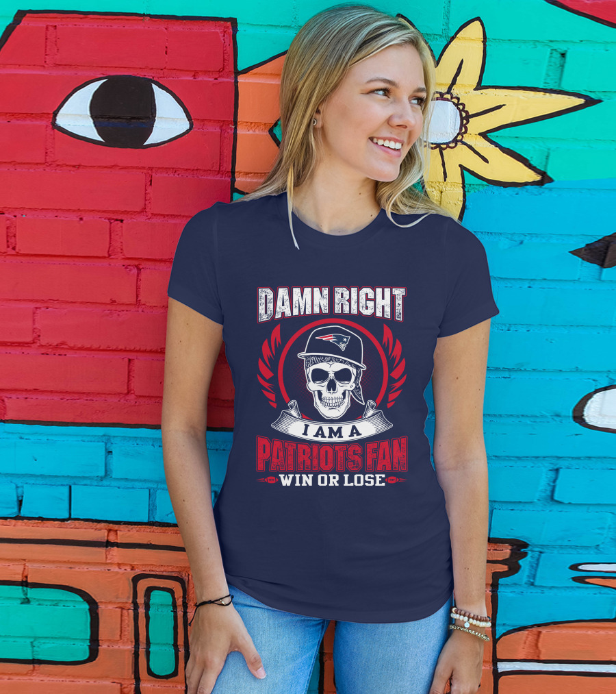 Damn Right I Am A Patriots Fan Win Or Lose T-Shirt