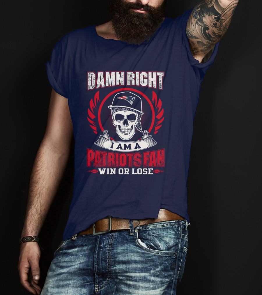 Damn Right I Am A Patriots Fan Win Or Lose T-Shirt