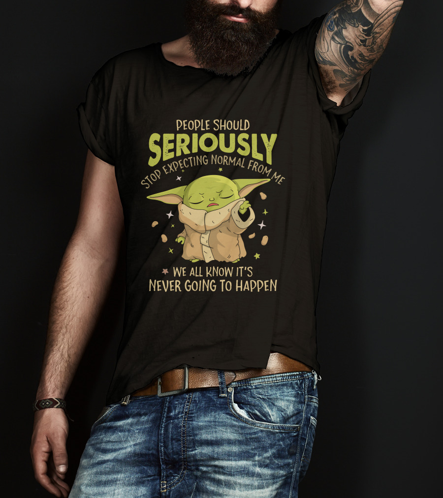 People Should Seriously Stop Expecting Normal From Me We All Know It's Never Going To Happen Baby Alien T-Shirt