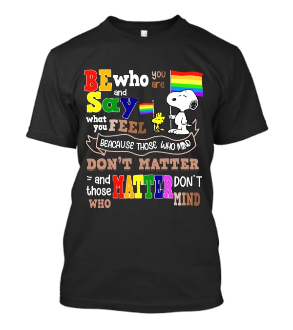 Be Who You Are Say What You Feel Snoopy Because Those Who Mind Don't Matter Rainbow Flag T-Shirt