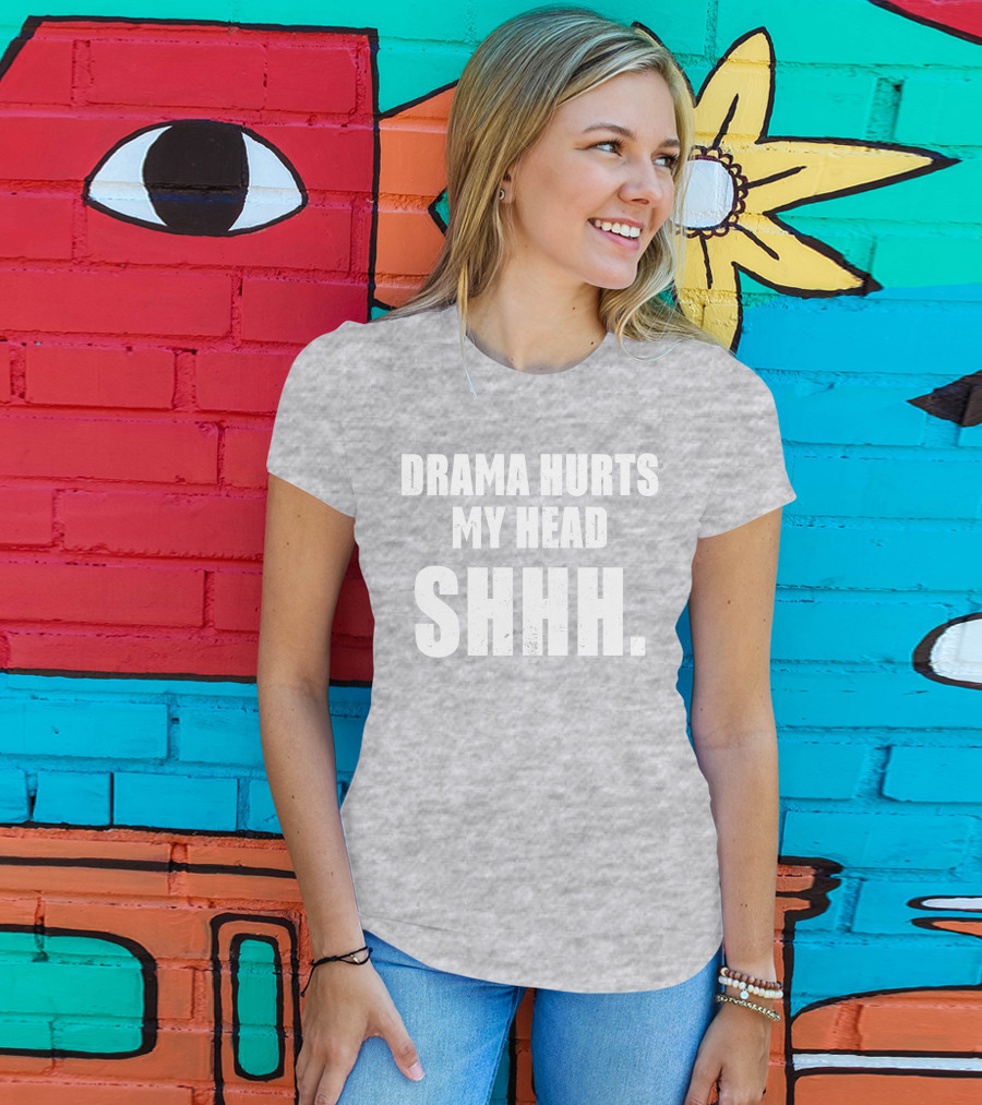 Drama Hurts My Head Shhh T-Shirt