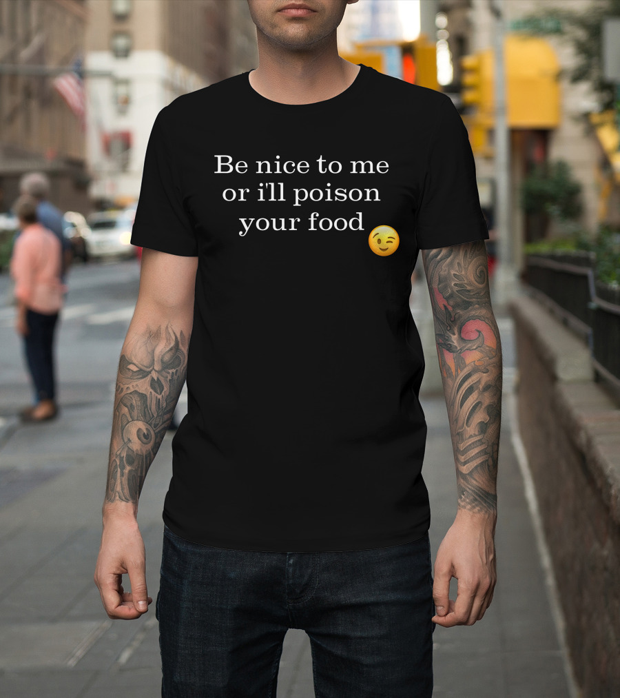 Be Nice To Me Or I'll Poison Your Food Winking Emoji T-Shirt