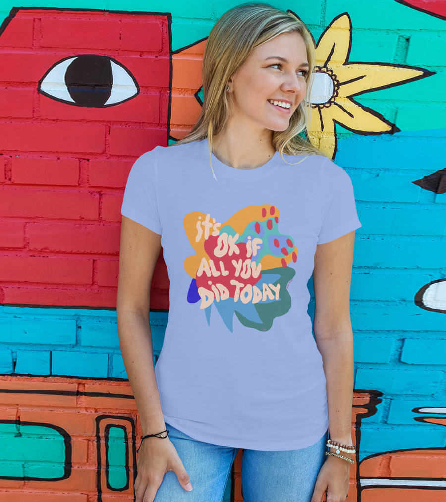 It's Ok If All You Did Today T-Shirt